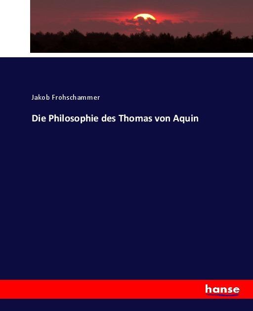Produktbild Die Philosophie des Thomas von Aquin (Deutsch, Jakob Frohschammer, 2017)