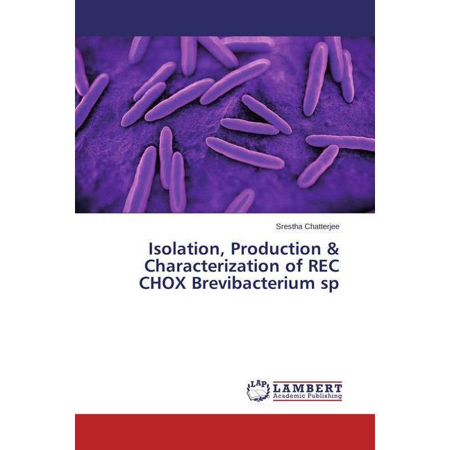 Isolation, Production & Characterization of REC CHOX Brevibacterium sp, Fachbücher