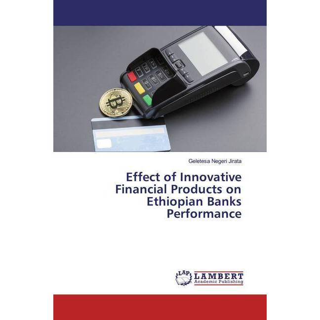 Effect of Innovative Financial Products on Ethiopian Banks Performance, Ratgeber von Geletesa Negeri Jirata