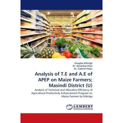 Analysis of T.E and A.E of APEP on Maize Farmers Masindi District (U), Fachbücher von Gabriel Elepu, Banarbas Kiiza, Dou...