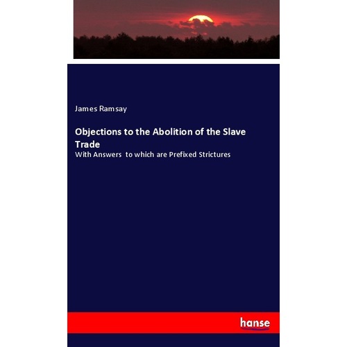 Objections to the Abolition of the Slave Trade, Fachbücher von James Ramsay