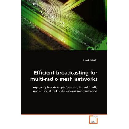 Efficient broadcasting for multi-radio mesh networks, Fachbücher von Junaid Qadir