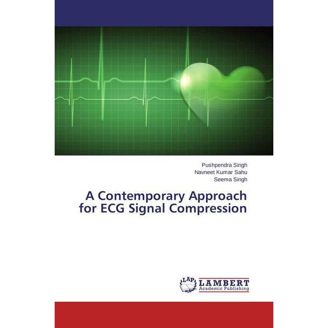 A Contemporary Approach for ECG Signal Compression, Fachbücher von Pushpendra Singh, Seema Singh, Navneet Kumar Sahu