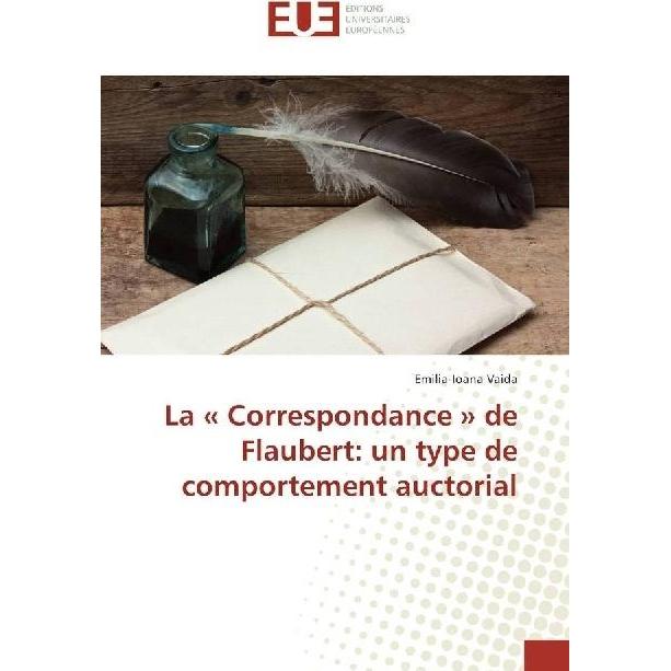 La ' Correspondance ' de Flaubert: un type de comportement auctorial, Ratgeber von Emilia-Ioana Vaida