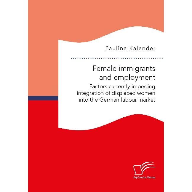 Female immigrants and employment. Factors currently impeding integration of displaced women into the, Fachbücher von Pau...