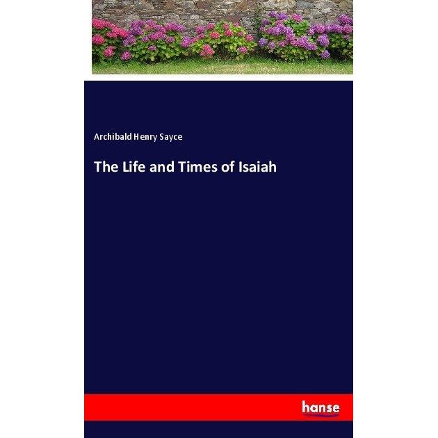 The Life and Times of Isaiah, Belletristik von Archibald Henry Sayce