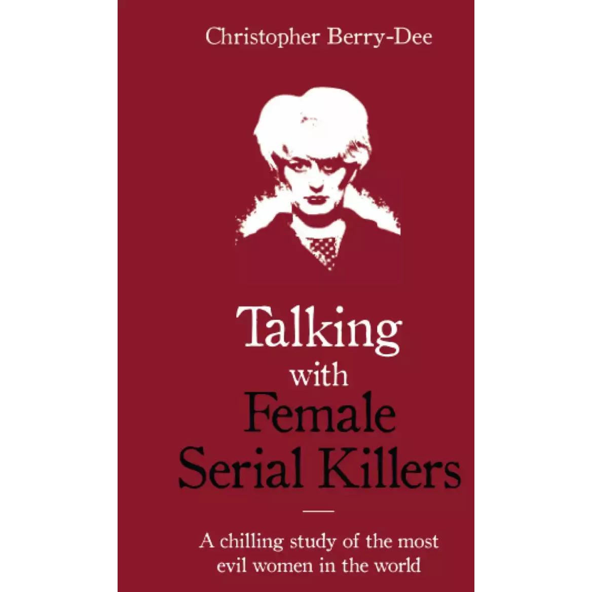 Talking With Female Serial Killers, Belletristik von Christopher Berry-Dee