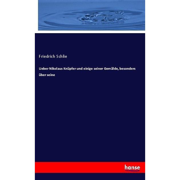 Ueber Nikolaus Knüpfer und einige seiner Gemälde, besonders über seine, Fachbücher von Friedrich Schlie