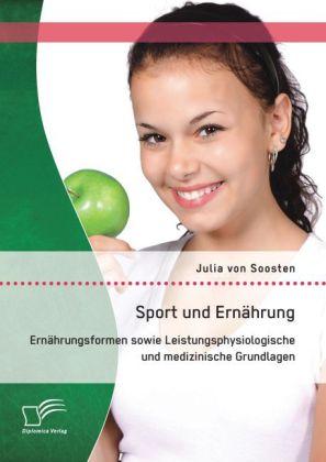 Produktbild Sport und Ernährung: Ernährungsformen sowie Leistungsphysiologische und medizinische Grundlagen (Deutsch, Julia von Soosten, 2014)