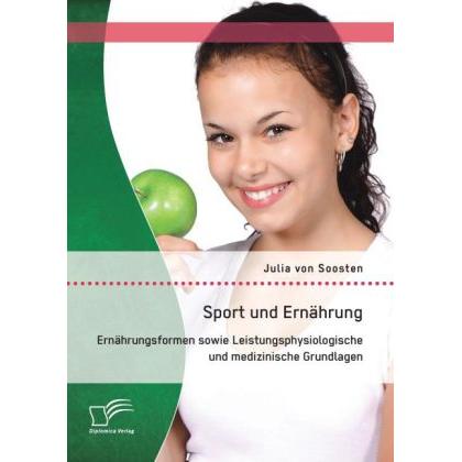 Sport und Ernährung: Ernährungsformen sowie Leistungsphysiologische und medizinische Grundlagen, Ratgeber von Julia von ...