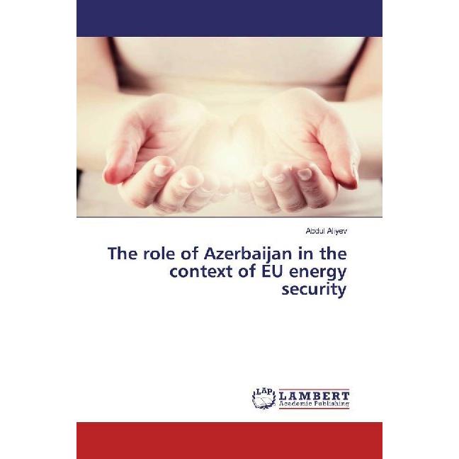 The role of Azerbaijan in the context of EU energy security, Fachbücher von Abdul Aliyev