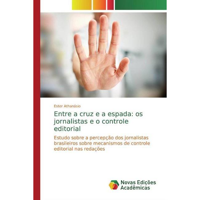 Entre a cruz e a espada: os jornalistas e o controle editorial, Fachbücher von Ester Athanásio