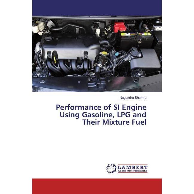 Performance of SI Engine Using Gasoline, LPG and Their Mixture Fuel, Fachbücher von Nagendra Sharma