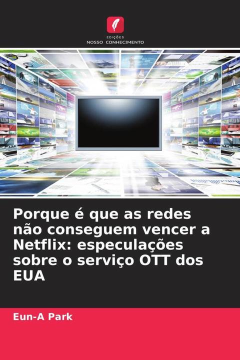 Actual product image Porque é que as redes não conseguem vencer a Netflix: especulações sobre o serviço OTT dos EUA (Eun-A Park, 2024)