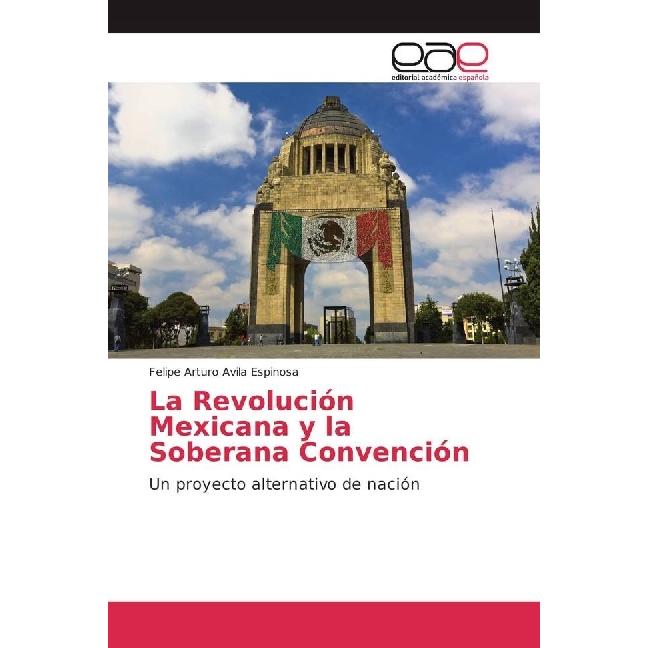 La Revolución Mexicana y la Soberana Convención, Fachbücher von Felipe Arturo Avila Espinosa
