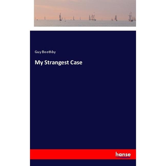My Strangest Case, Belletristik von Guy Boothby