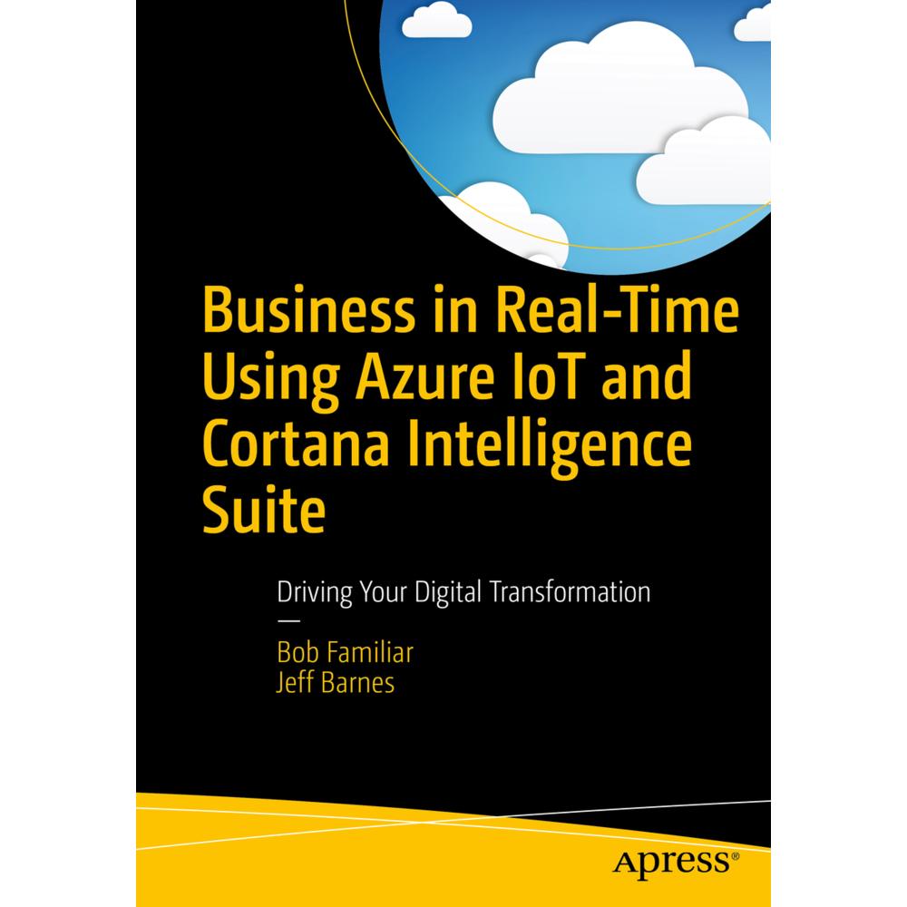 Business in Real-Time Using Azure IoT and Cortana Intelligence Suite, Fachbücher von Jeff Barnes, Bob Familiar