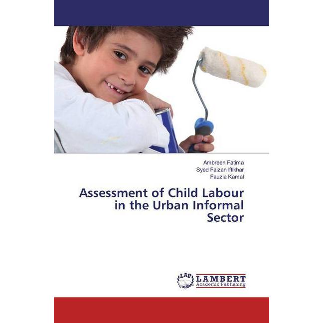 Assessment of Child Labour in the Urban Informal Sector, Fachbücher von Ambreen Fatima, Syed Faizan Iftikhar, Fauzia Kam...