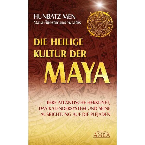 Die heilige Kultur der Maya. Ihre atlantische Herkunft, das Kalendersystem und seine Ausrichtung, Ratgeber von Hunbatz M...