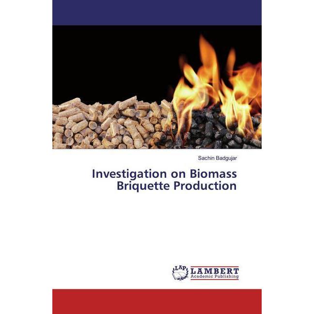 Investigation on Biomass Briquette Production, Fachbücher von Sachin Badgujar