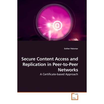 Secure Content Access and Replication in Peer-to-Peer Networks, Fachbücher von Esther Palomar