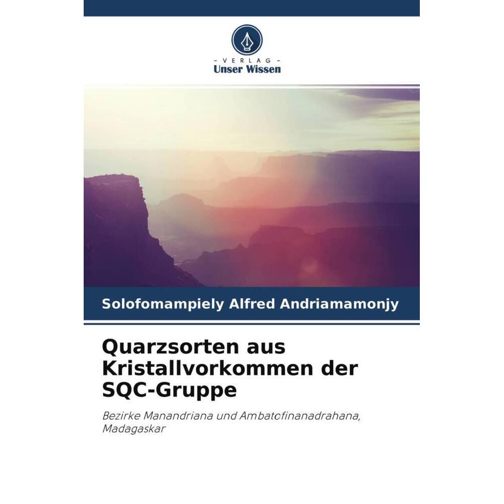 Quarzsorten aus Kristallvorkommen der SQC-Gruppe, Fachbücher von Daniel Rakotoarisoa, Solofomampiely Alfred Andriamamonj...
