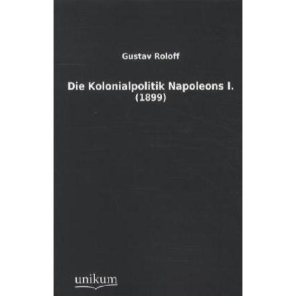 Die Kolonialpolitik Napoleons I., Fachbücher von Gustav Roloff