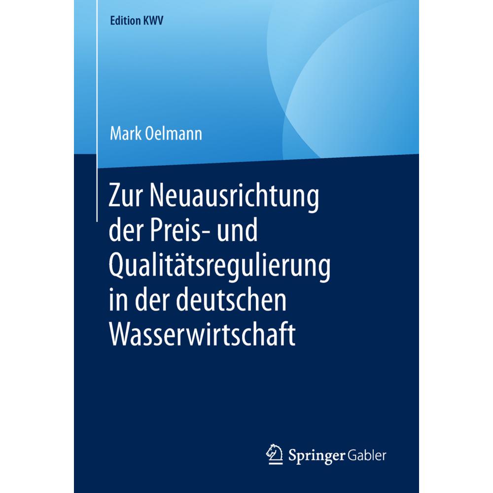 Zur Neuausrichtung der Preis- und Qualitätsregulierung in der deutschen Wasserwirtschaft, Fachbücher von Mark Oelmann