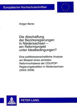 Produktbild Die Abschaffung der Bezirksregierungen in Niedersachsen - ein Reformprojekt unter Idealbedingungen? (Deutsch, Holger Bentz, 2009)
