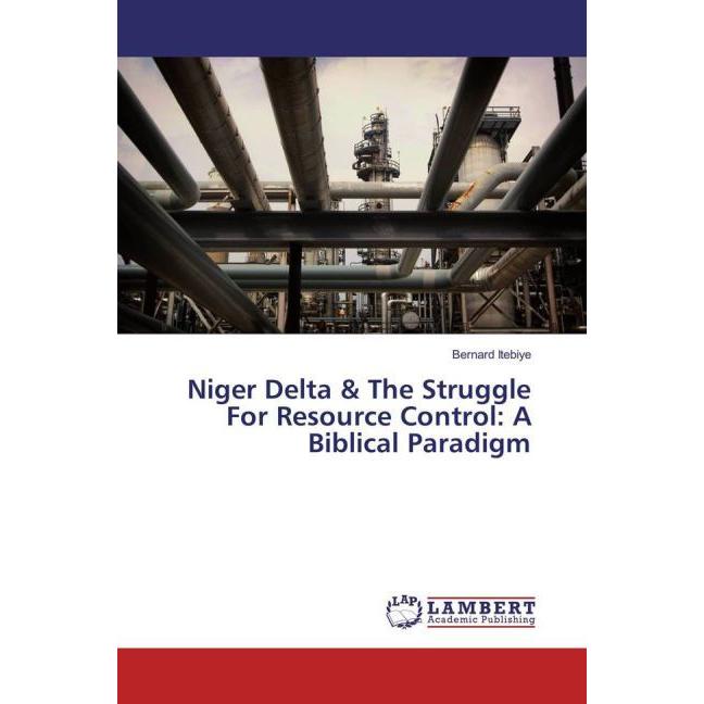 Niger Delta & The Struggle For Resource Control: A Biblical Paradigm, Sachbücher von Bernard Itebiye