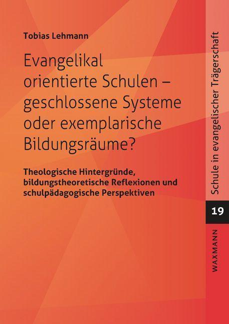 Produktbild Evangelikal orientierte Schulen - geschlossene Systeme oder exemplarische Bildungsräume? (Deutsch, Tobias Lehmann, 2016)