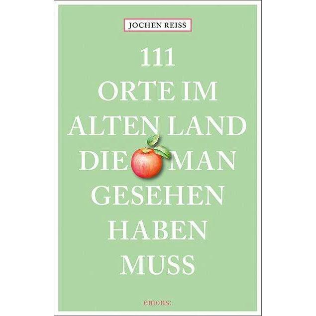 111 Orte im Alten Land, die man gesehen haben muss, Ratgeber von Jochen Reiss