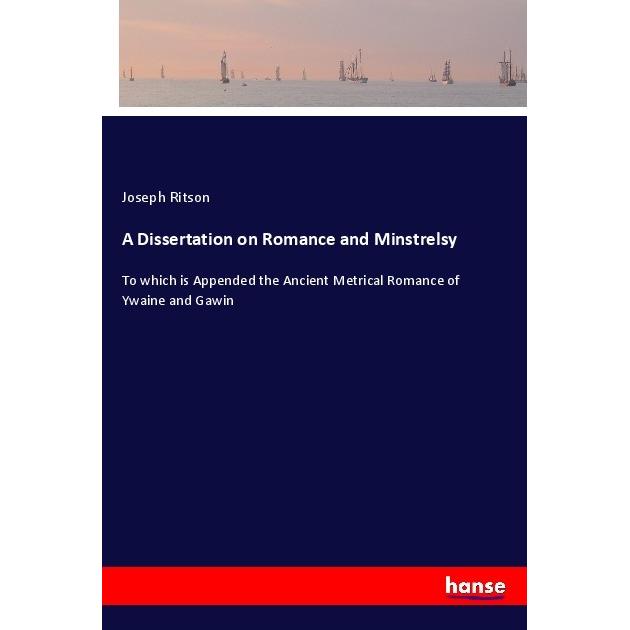 A Dissertation on Romance and Minstrelsy, Belletristik von Joseph Ritson