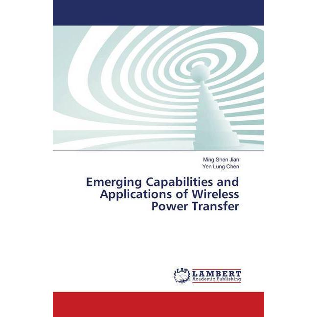 Emerging Capabilities and Applications of Wireless Power Transfer, Fachbücher von Ming Shen Jian, Yen Lung Chen