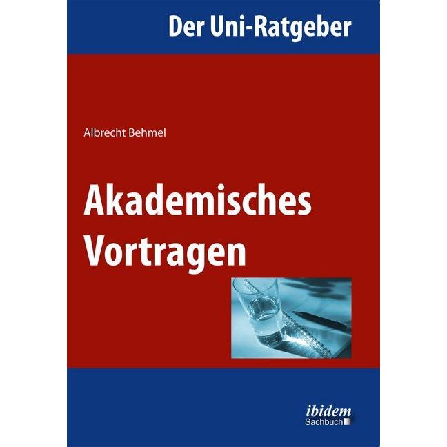 Der Uni-Ratgeber: Akademisches Vortragen, Ratgeber von Albrecht Behmel