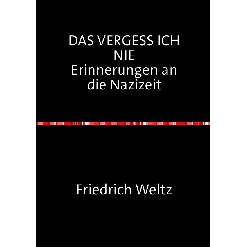 DAS VERGESS ICH NIE Erinnerungen an die Nazizeit, Belletristik von Friedrich Weltz
