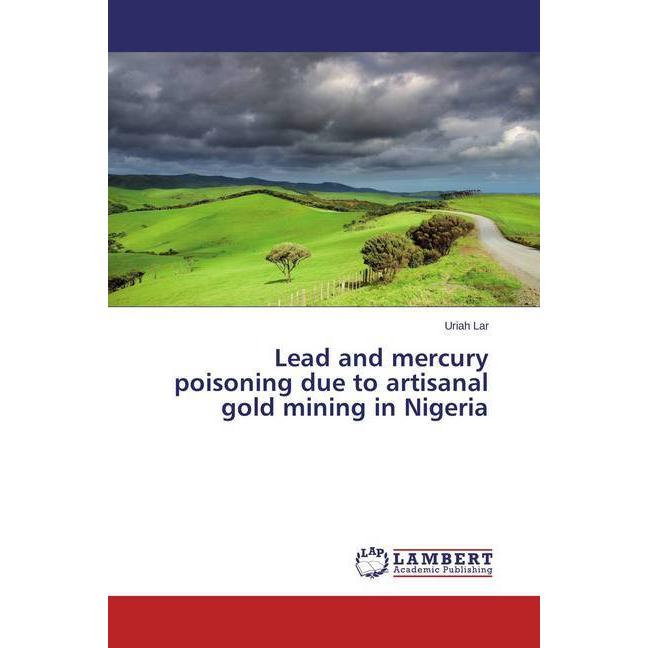 Lead and mercury poisoning due to artisanal gold mining in Nigeria, Fachbücher von Uriah Lar