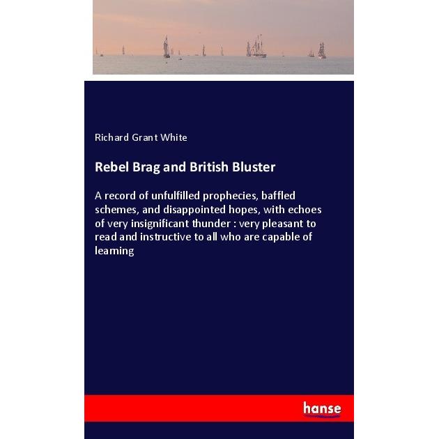 Rebel Brag and British Bluster, Belletristik von Richard Grant White