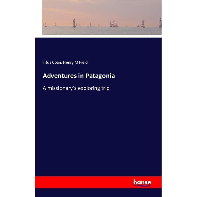 Adventures in Patagonia, Ratgeber von Titus Coan, Henry M Field