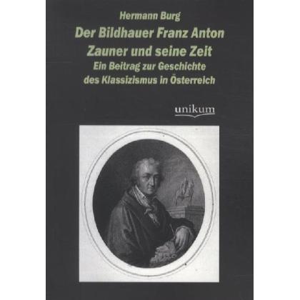 Der Bildhauer Franz Anton Zauner und seine Zeit, Fachbücher von Hermann Burg
