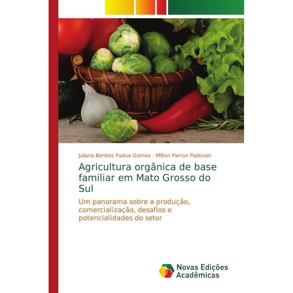 Agricultura orgânica de base familiar em Mato Grosso do Sul, Fachbücher von Milton Parron Padovan, Juliana Benites Padua...