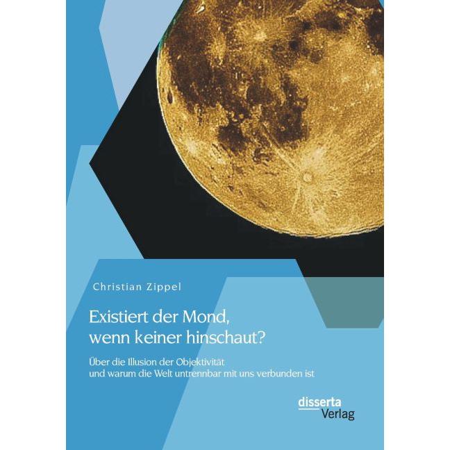 Existiert der Mond, wenn keiner hinschaut? Über die Illusion der Objektivität und warum die Welt unt, Fachbücher von Chr...