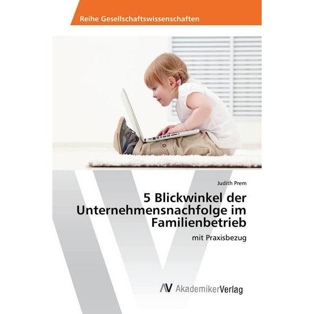 5 Blickwinkel der Unternehmensnachfolge im Familienbetrieb, Ratgeber von Judith Prem