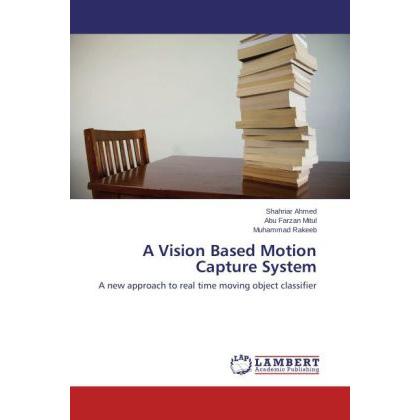 A Vision Based Motion Capture System, Fachbücher von Shahriar Ahmed, Abu Farzan Mitul, Muhammad Rakeeb