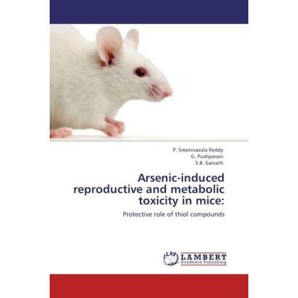 Arsenic-induced reproductive and metabolic toxicity in mice:, Fachbücher von P. Sreenivasula Reddy, G. Pushparani, S. B....