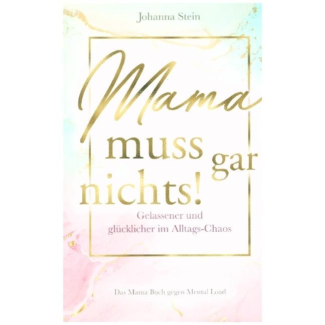 Johanna Stein:Mama muss gar nichts!, Ratgeber von Johanna Stein