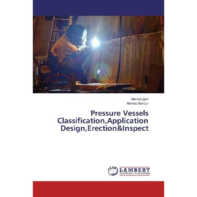 Pressure Vessels Classification,Application Design,Erection&Inspect, Fachbücher von Ahmed Ashour, Ahmed Zain