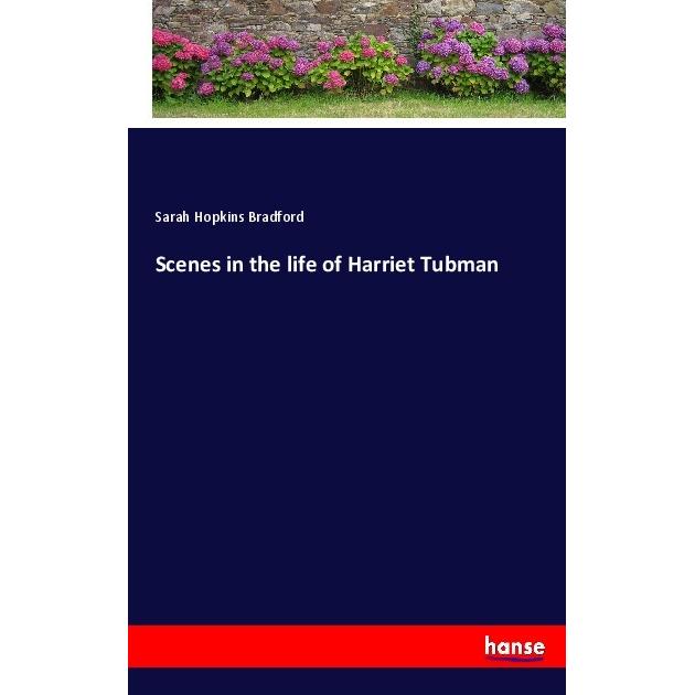 Scenes in the life of Harriet Tubman, Belletristik von Sarah Hopkins Bradford