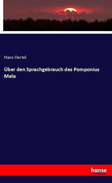Produktbild Über den Sprachgebrauch des Pomponius Mela (Deutsch, Hans Oertel, 2017)
