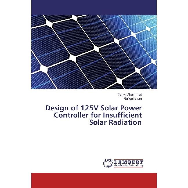 Design of 125V Solar Power Controller for Insufficient Solar Radiation, Fachbücher von Rafiqul Islam, Tanvir Ahammed
